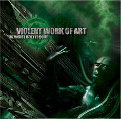Violent Work Of Art : The Worst Is Yet To Come
